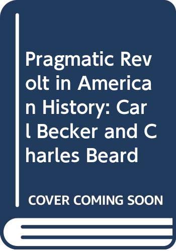 The pragmatic revolt in American history: Carl Becker and Charles Beard (Hardcover)