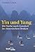 Yin und Yang. Die Suche nach Ganzheit im chinesischen Denken.