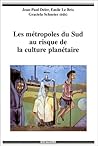 Les métropoles du sud au risque de la culture planétaire - [colloque organisé par le Réseau Amérique latine ; l'ORSTOM ; le Centre de promotion et de recher Les métropoles du sud au risque de la culture planétaire - [colloque organisé par le Réseau Amérique latine ; l'ORSTOM ; le Centre de promotion et de recher