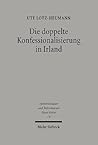Die Doppelte Konfessionalisierung in Irland: Konflikt Und Koexistenz Im 16. Und in Der Ersten Halfte Des 17. Jahrhunderts (Spatmittelalter, ... / Studies in the La) (German Edition) Die Doppelte Konfessionalisierung in Irland: Konflikt Und Koexistenz Im 16. Und in Der Ersten Halfte Des 17. Jahrhunderts (Spatmittelalter, ... / Studies in the La) (German Edition)