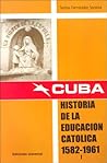Cuba: Historia De LA Educacion Catolica 1582-1961 (Spanish Edition)