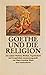 Goethe und die Religion. Aus seinen Werken, Briefen, Tagebüchern und Gesprächen.