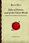 Tales of Fairies and of the Ghost World: Collected from Oral Tradition In South West Munster (Forgotten Books)