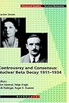Controversy and Consensus: Nuclear Beta Decay 1911 - 1934: Nuclear Beta Decay, 1911-1934
