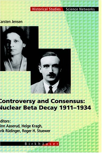 Controversy and Consensus: Nuclear Beta Decay 1911 - 1934: Nuclear Beta Decay, 1911-1934 (Kindle Edition)