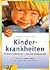 Kinderkrankheiten. Schnell erkennen - gezielt behandeln.