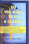 So You Want To Be a Leader? Character and Leadership Fundamentals for College Students