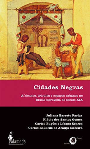 Cidades Negras: Africanos, Crioulos E Espacos Urbanos No Brasil Escravista Do Seculo XIX (Portuguese Edition)