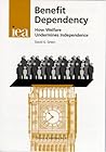 Benefit Dependency: How Welfare Undermines Independence (Choice in Welfare) Benefit Dependency: How Welfare Undermines Independence (Choice in Welfare)