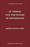 St. Thomas and the Future of Metaphysics by Joseph Owens