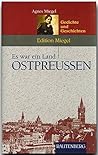 Es war ein Land Ostpreußen. Gedichte und Geschichten.