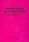 Science Fiction als Social Fiction - Das gesellschaftliche Potential eines Unterhaltungsgenres (Science-Fiction-Studien) Science Fiction als Social Fiction - Das gesellschaftliche Potential eines Unterhaltungsgenres (Science-Fiction-Studien)