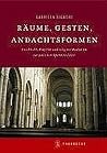 Raume, Gesten, Andachtsformen: Geschlecht, Konflikt Und Religiose Kultur Im Europaischen Mittelalter (German Edition)