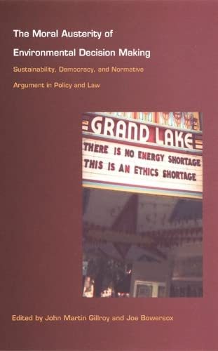 The Moral Austerity of Environmental Decision Making: Sustainability, Democracy, and Normative Argument in Policy and Law (Hardcover)