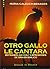 Otro gallo le cantara. Refr...
