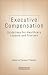 Executive Compensation: Guidelines for Healthcare Leaders and Trustees
