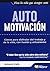 Automotivación: claves para disfrutar del trabajo y de la vida, con ilusión y entusiasmo
