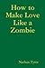 How to Make Love Like a Zombie