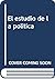 El Estudio de la Política: Problemas y Horizontes (Monografías) (Spanish Edition)