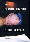 Photographie plasticienne, l'extrême contemporain Photographie plasticienne, l'extrême contemporain