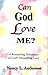 Can God Love Me: A Reassuring Testimony of God's Abounding Love