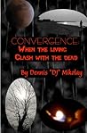 Convergence: When The Living Clash With The Dead: True Encounters With Ghosts, Shadow People, And Poltergeists!