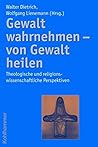 Gewalt wahrnehmen - Von gewalt heilen: Theologische Und Religionswissenschaftliche Perspektiven (German Edition)
