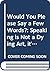 Would You Please Say a Few Words?: Speaking is Not a Dying Art, it's One of the Fundamental Assets of Every Successful Person