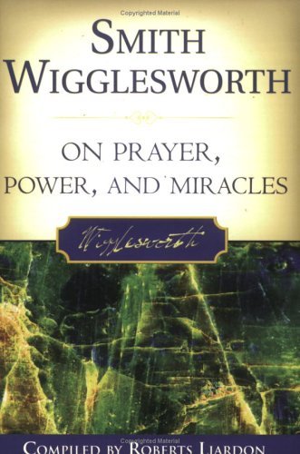 Smith Wigglesworth on Prayer, Power, and Miracles (Kindle Edition)