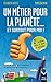 Un Métier Pour La Planète ... Et Surtout Pour Moi!: Guide Pratique Des Carrières Du Développement Durable
