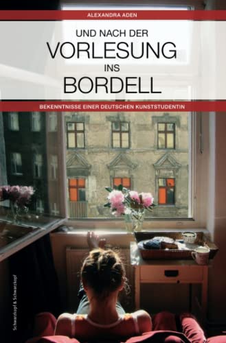 Und nach der Vorlesung ins Bordell: Bekenntnisse einer Kunststudentin (German Edition)
