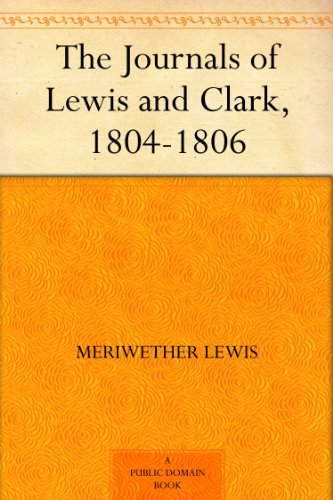 The Journals of Lewis and Clark, 1804-1806 (Kindle Edition)