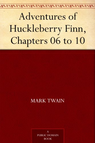 Adventures of Huckleberry Finn, Chapters 6-10 (Kindle Edition)