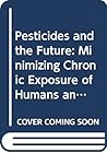 Pesticides and the Future: Minimizing Chronic Exposure of Humans and the Environment