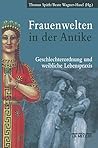 Frauenwelten in der Antike: Geschlechterordnung und weibliche Lebenspraxis (German Edition)