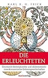 Die Erleuchteten. Gnostisch-theosophische und alchemistisch-rosenkreuzerische Geheimgesellschaften.