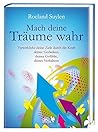 Mach Deine Träume Wahrverwirkliche Deine Ziele Durch Die Kraft Deiner Gedanken, Deiner Gefühle Und Deines Verhaltens ; Die "3 G Methode"