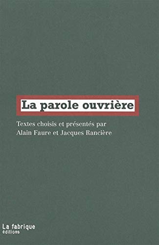 La Parole ouvrière: Textes rassemblés et présentés par Alain Faure et Jacques Rancière (Paperback)