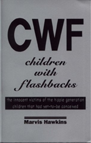 CWF Children with Flashbacks: The Innocent Victims of the Hippie Generation, Children that Had Yet-to-Be Conceived (Paperback)