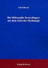 Die Philosophie Ernst Jüngers aus dem Geist der Mythologie . Unter besonderer Berücksichtigung des Romans "Heliopolis. Rückblick auf eine Stadt" Die Philosophie Ernst Jüngers aus dem Geist der Mythologie . Unter besonderer Berücksichtigung des Romans "Heliopolis. Rückblick auf eine Stadt"