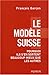 Le Modele Suisse Pourquoi ils s'en sortent beaucoup mieux que les autres