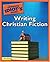 The Complete Idiot's Guide to Writing Christian Fiction