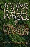 Seeing Wales Whole: Essay on the Literature of Wales Seeing Wales Whole: Essay on the Literature of Wales