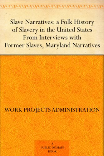 Slave Narratives: a Folk History of Slavery in the United States From Interviews with Former Slaves Maryland Narratives (Kindle Edition)