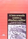 A Luta Armada Contra A Ditadura Militar: A Esquerda Brasileira E A Influencia Da Revolucao Cubana (Portuguese Edition)