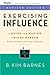 Exercising Influence: A Guide For Making Things Happen at Work, at Home, and in Your Community