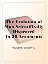 Book cover for The Evolution of Man Scientifically Disproved In 50 Arguments