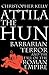 Attila the Hun: Barbarian Terror and the Fall of the Roman Empire