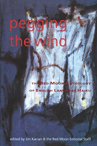 Pegging The Wind: The Red Moon Anthology of English-Language Haiku (Paperback)