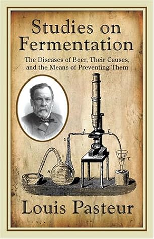 Louis Pasteur's Studies on Fermentation: The Diseases of Beer, Their Causes, and the Means of Preventing Them